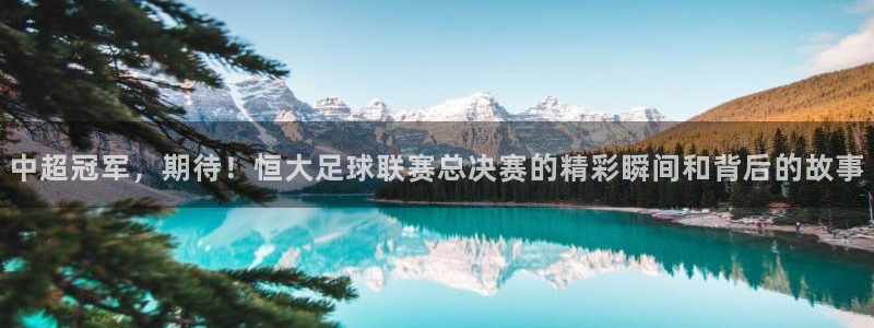  中超冠军，期待！恒大足球联赛总决赛的精彩瞬间和背后的故事