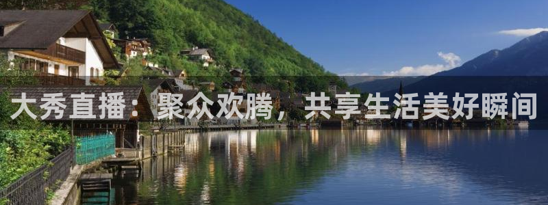 833体育直播：大秀直播：聚众欢腾，共享生活美好瞬间